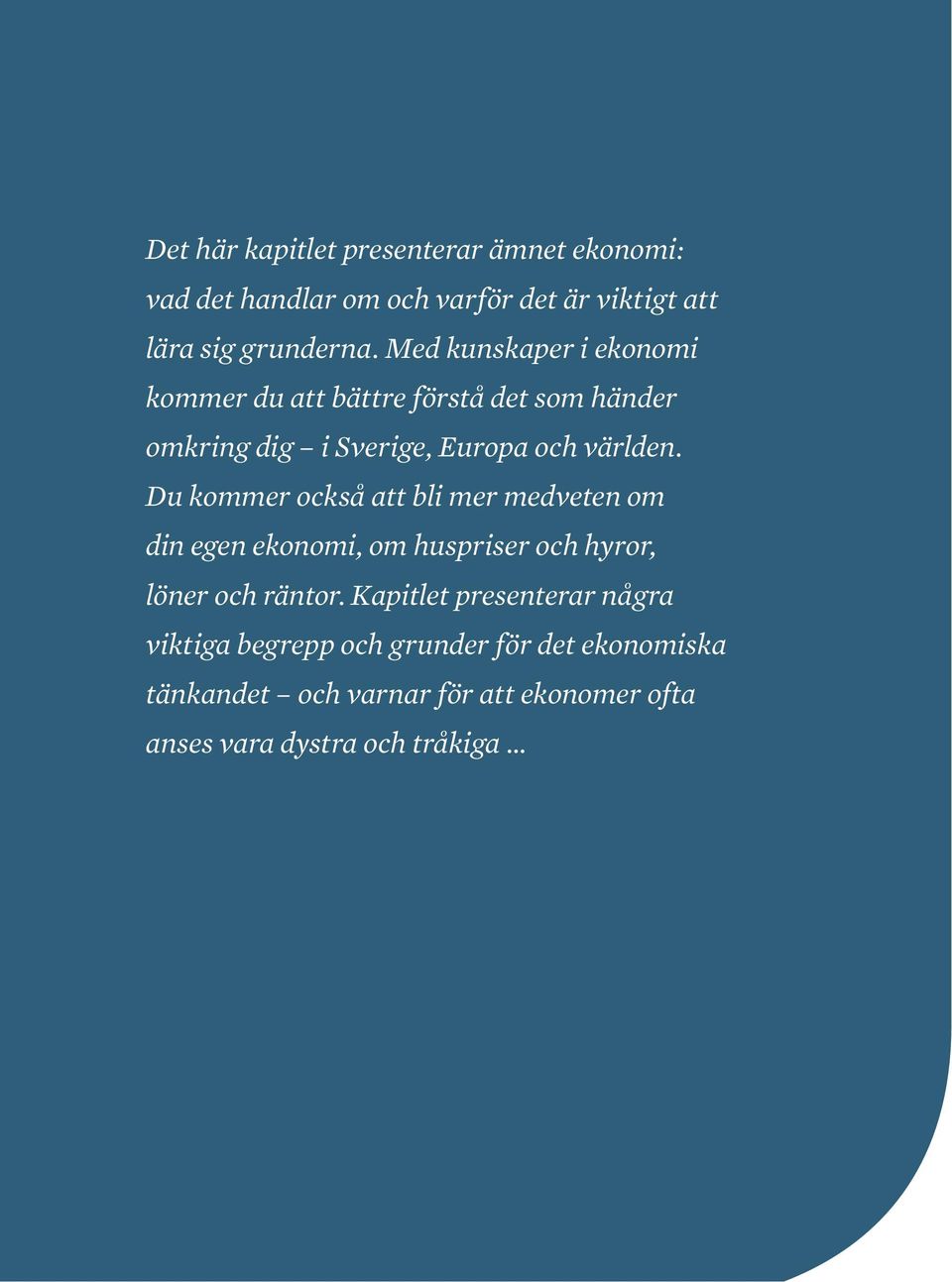 Du kommer också att bli mer medveten om din egen ekonomi, om huspriser och hyror, löner och räntor.