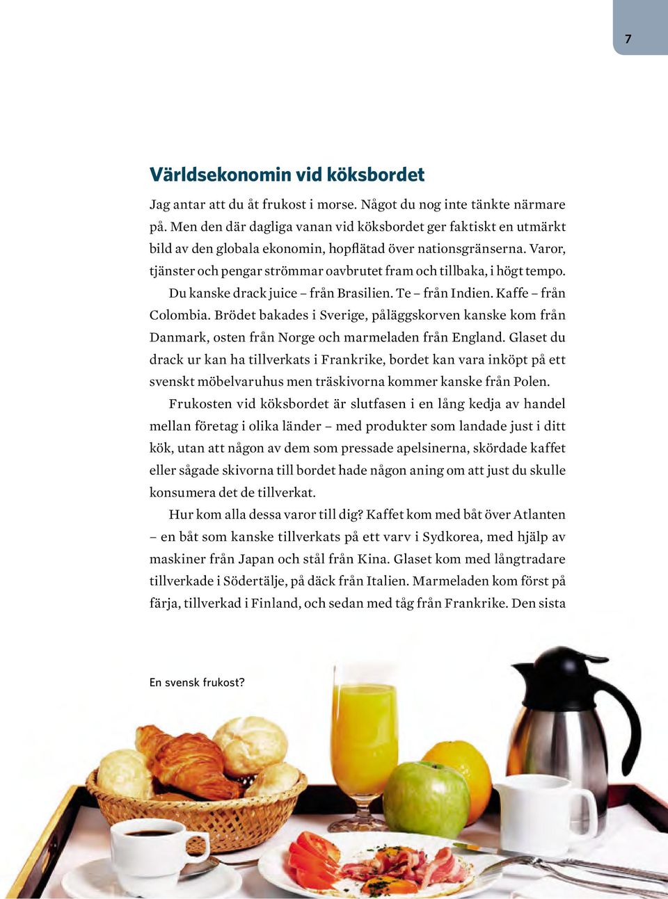 Varor, tjänster och pengar strömmar oavbrutet fram och tillbaka, i högt tempo. Du kanske drack juice från Brasilien. Te från Indien. Kaffe från Colombia.