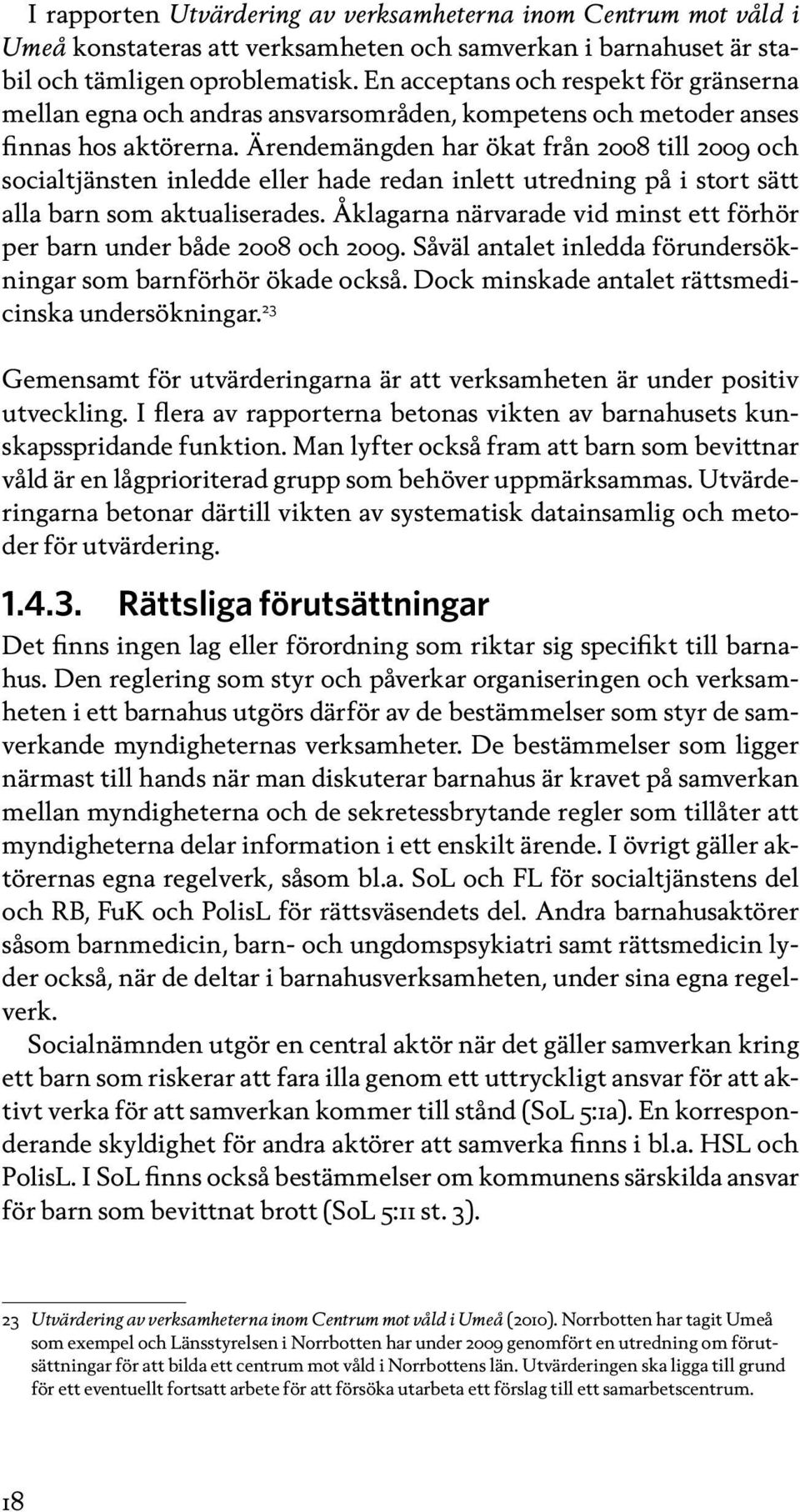 Ärendemängden har ökat från 2008 till 2009 och socialtjänsten inledde eller hade redan inlett utredning på i stort sätt alla barn som aktualiserades.