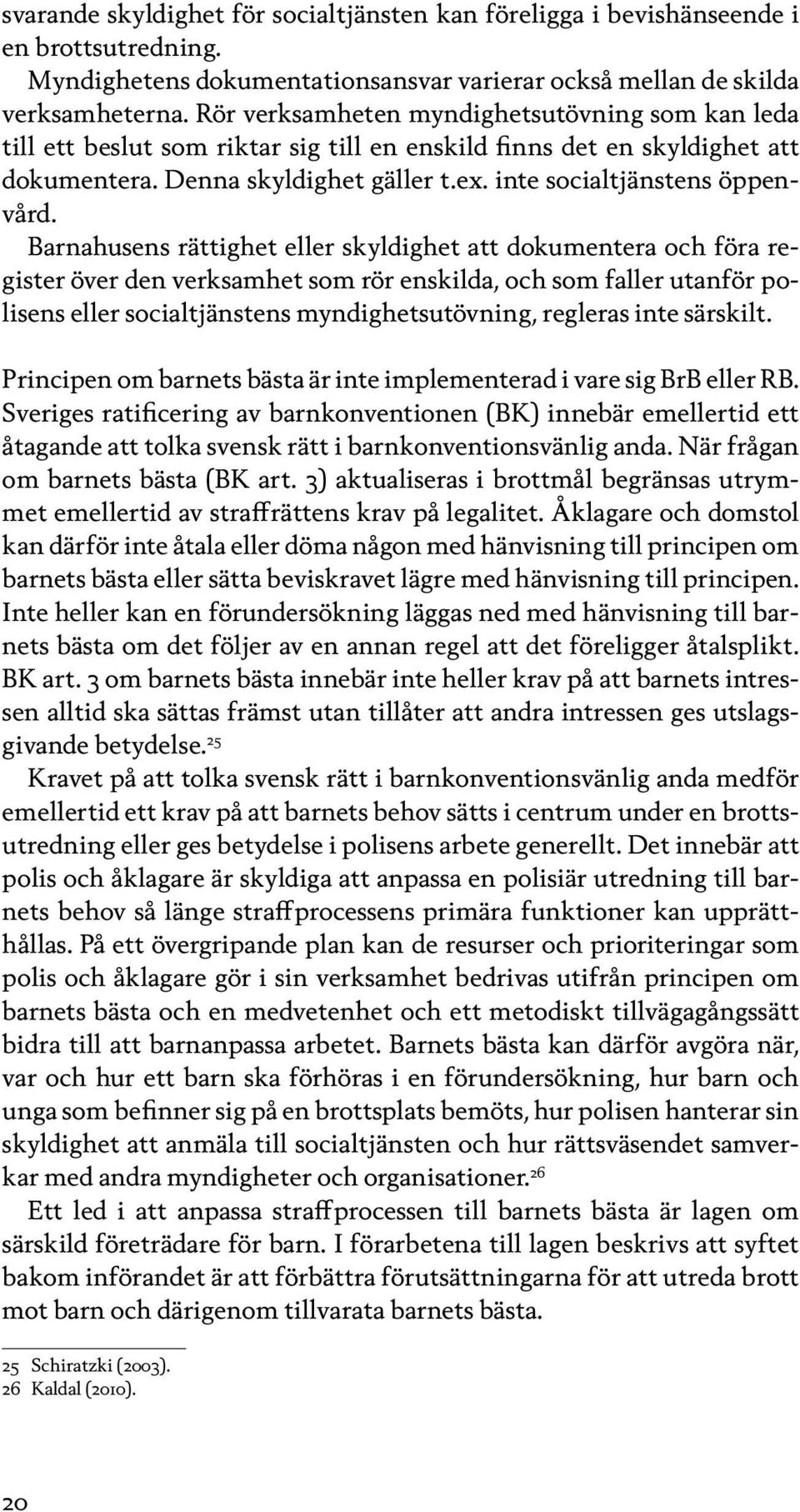Barnahusens rättighet eller skyldighet att dokumentera och föra register över den verksamhet som rör enskilda, och som faller utanför polisens eller socialtjänstens myndighetsutövning, regleras inte