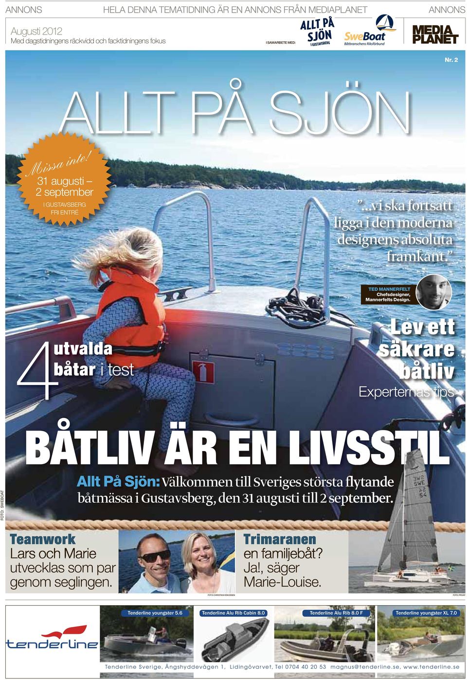 utvalda 4båtar i test Lev ett säkrare båtliv Experternas tips BÅTLIV ÄR EN LIVSSTIL FOTO: SWEBOAT Allt På Sjön: Välkommen till Sveriges största flytande båtmässa i Gustavsberg, den 31 augusti till 2