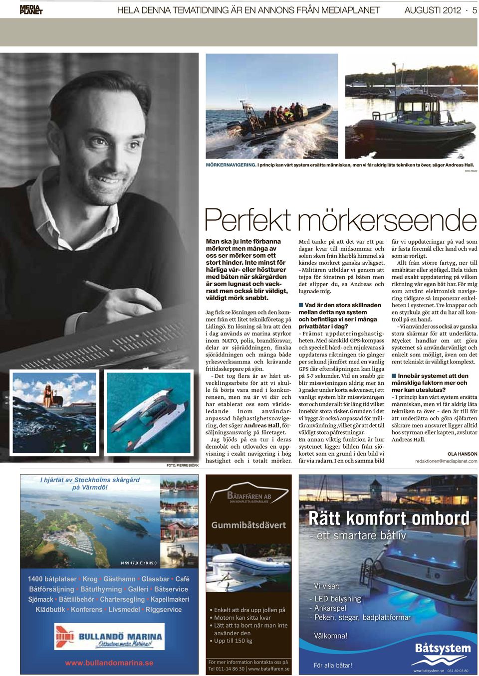 Inte minst för härliga vår- eller höstturer med båten när skärgården är som lugnast och vackrast men också blir väldigt, väldigt mörk snabbt.