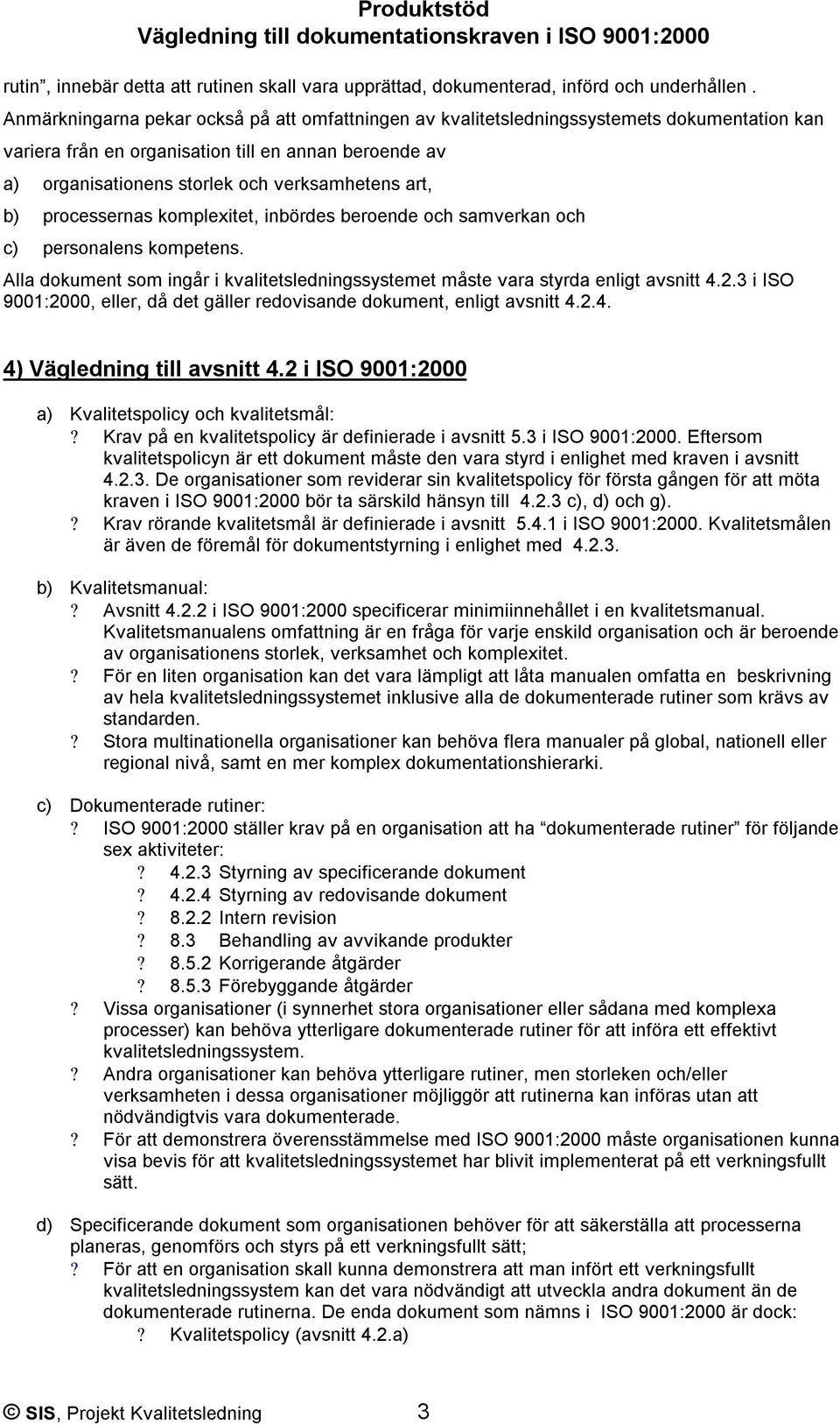 b) processernas komplexitet, inbördes beroende och samverkan och c) personalens kompetens. Alla dokument som ingår i kvalitetsledningssystemet måste vara styrda enligt avsnitt 4.2.