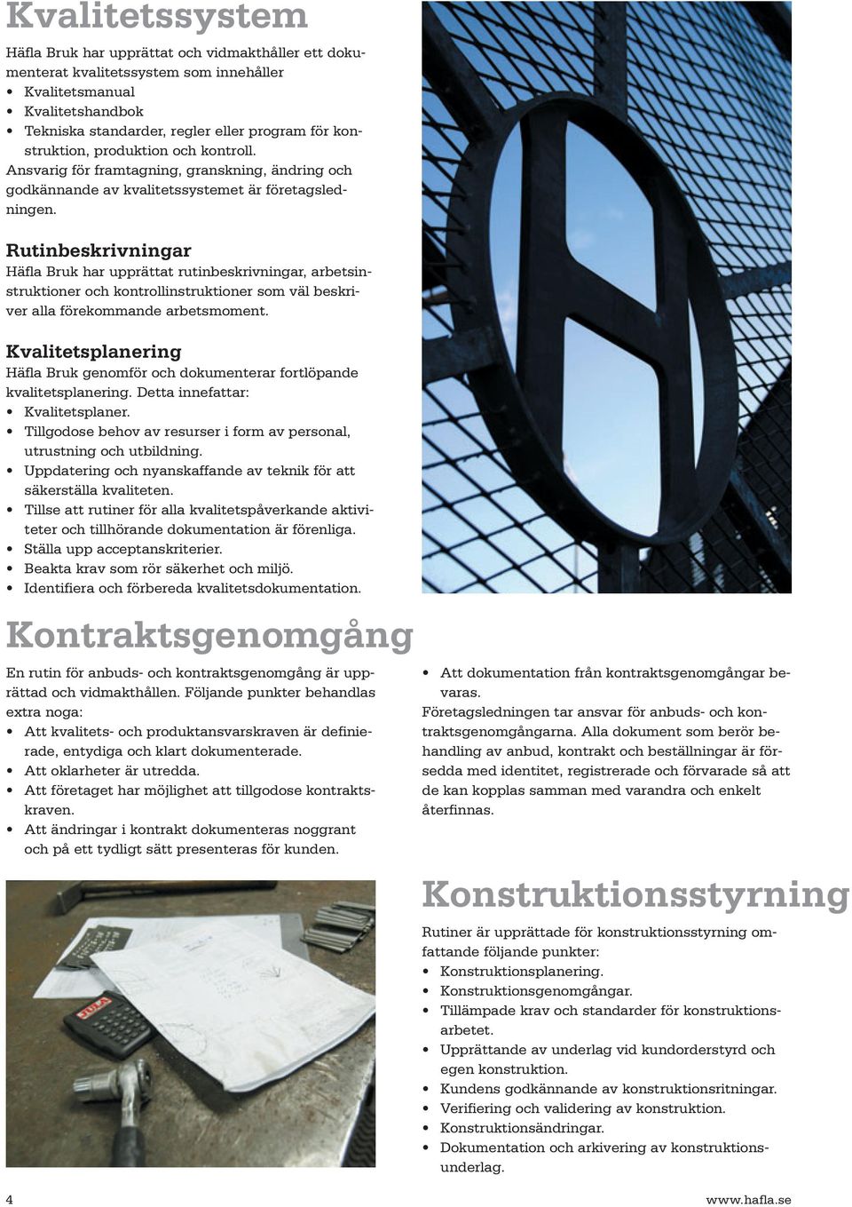 Rutinbeskrivningar Häfla Bruk har upprättat rutinbeskrivningar, arbetsinstruktioner och kontrollinstruktioner som väl beskriver alla förekommande arbetsmoment.