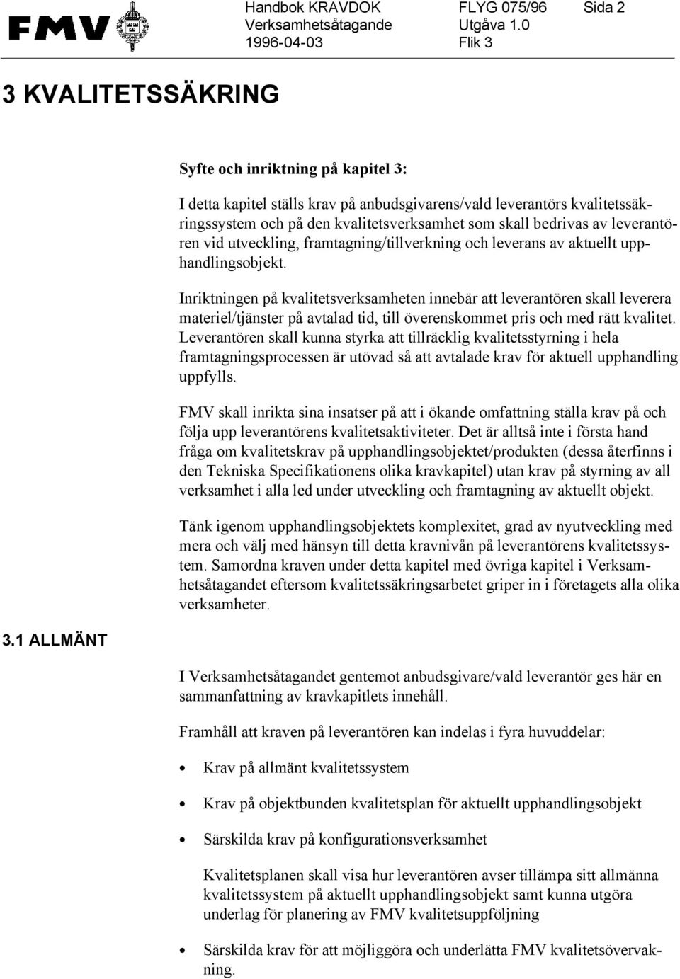 vid utveckling, framtagning/tillverkning och leverans av aktuellt upphandlingsobjekt.