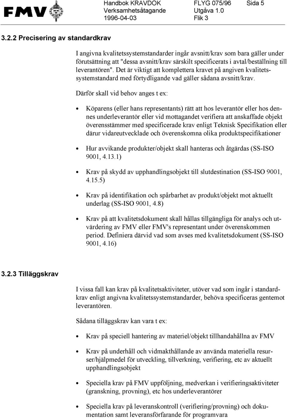 leverantören". Det är viktigt att komplettera kravet på angiven kvalitetssystemstandard med förtydligande vad gäller sådana avsnitt/krav.