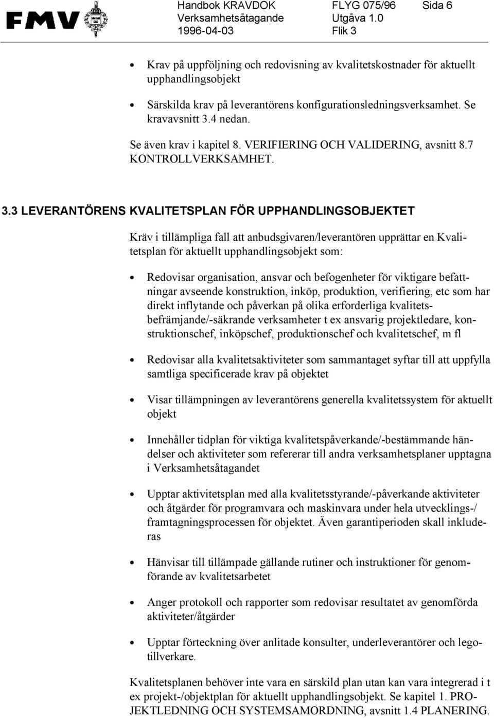 3 LEVERANTÖRENS KVALITETSPLAN FÖR UPPHANDLINGSOBJEKTET Kräv i tillämpliga fall att anbudsgivaren/leverantören upprättar en Kvalitetsplan för aktuellt upphandlingsobjekt som: Redovisar organisation,