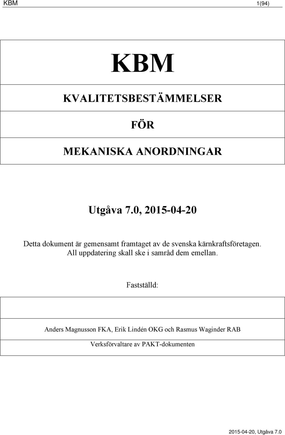 kärnkraftsföretagen. All uppdatering skall ske i samråd dem emellan.