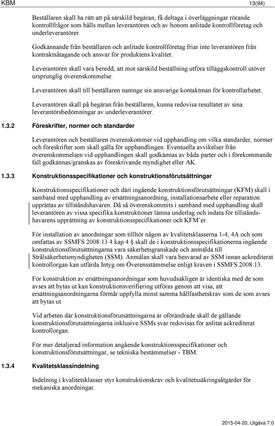Leverantören skall vara beredd, att mot särskild beställning utföra tilläggskontroll utöver ursprunglig överenskommelse.