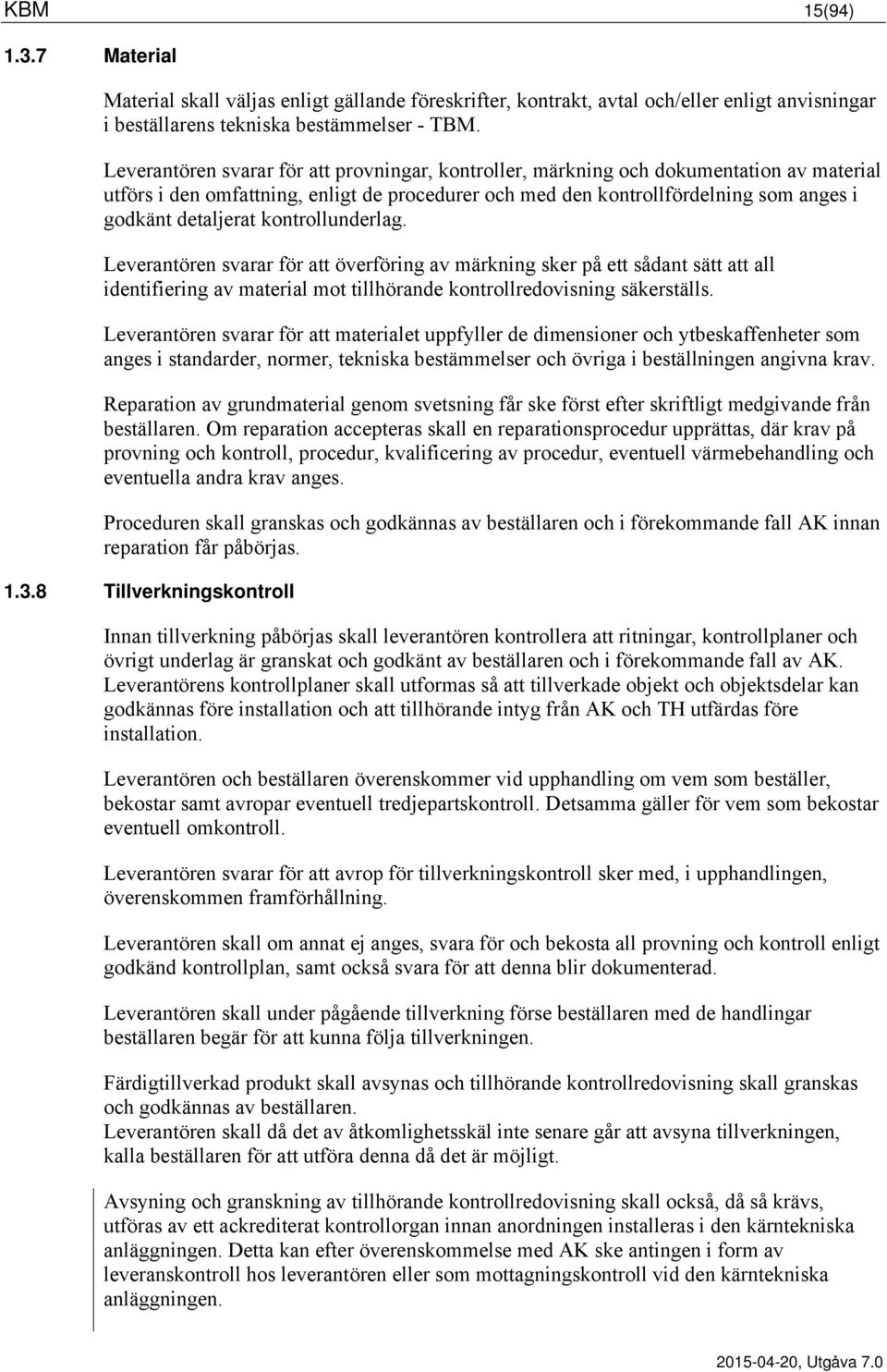 kontrollunderlag. Leverantören svarar för att överföring av märkning sker på ett sådant sätt att all identifiering av material mot tillhörande kontrollredovisning säkerställs.