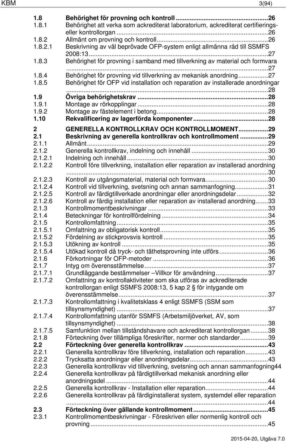 .. 27 1.8.5 Behörighet för OFP vid installation och reparation av installerade anordningar... 28 1.9 Övriga behörighetskrav... 28 1.9.1 Montage av rörkopplingar... 28 1.9.2 Montage av fästelement i betong.