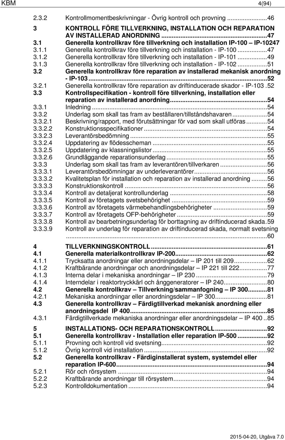.. 49 3.1.3 Generella kontrollkrav före tillverkning och installation - IP-102... 51 3.2 Generella kontrollkrav före reparation av installerad mekanisk anordning - IP-103... 52 3.2.1 Generella kontrollkrav före reparation av driftinducerade skador - IP-103.