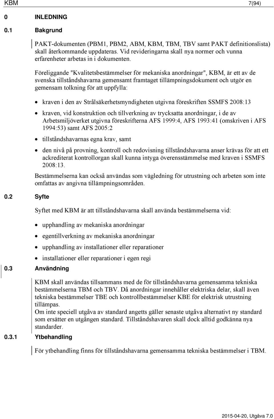 Föreliggande "Kvalitetsbestämmelser för mekaniska anordningar", KBM, är ett av de svenska tillståndshavarna gemensamt framtaget tillämpningsdokument och utgör en gemensam tolkning för att uppfylla: