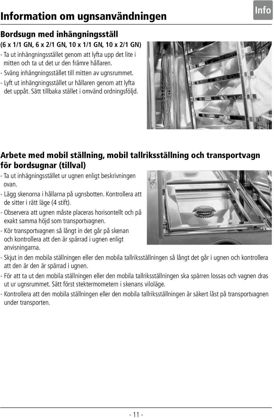 Arbete med mobil ställning, mobil tallriksställning och transportvagn för bordsugnar (tillval) - Ta ut inhägningsstället ur ugnen enligt beskrivningen ovan. - Lägg skenorna i hållarna på ugnsbotten.