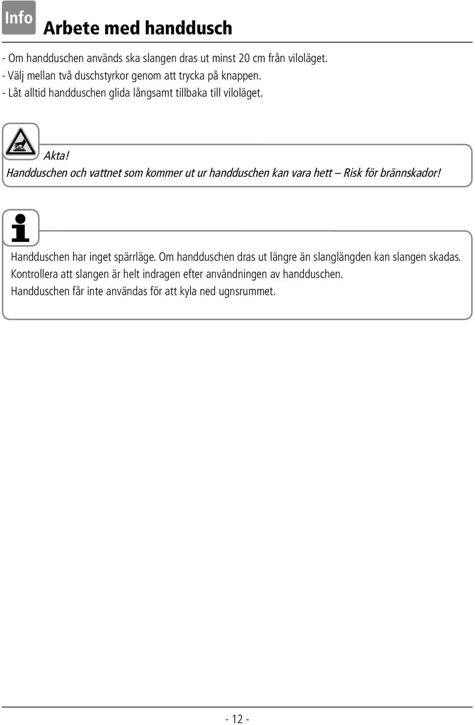 Handduschen och vattnet som kommer ut ur handduschen kan vara hett Risk för brännskador! Handduschen har inget spärrläge.
