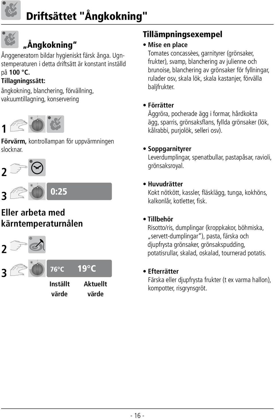 2 3 Eller arbeta med kärntemperaturnålen 2 0:25 Tillämpningsexempel Mise en place Tomates concassèes, garnityrer (grönsaker, frukter), svamp, blanchering av julienne och brunoise, blanchering av