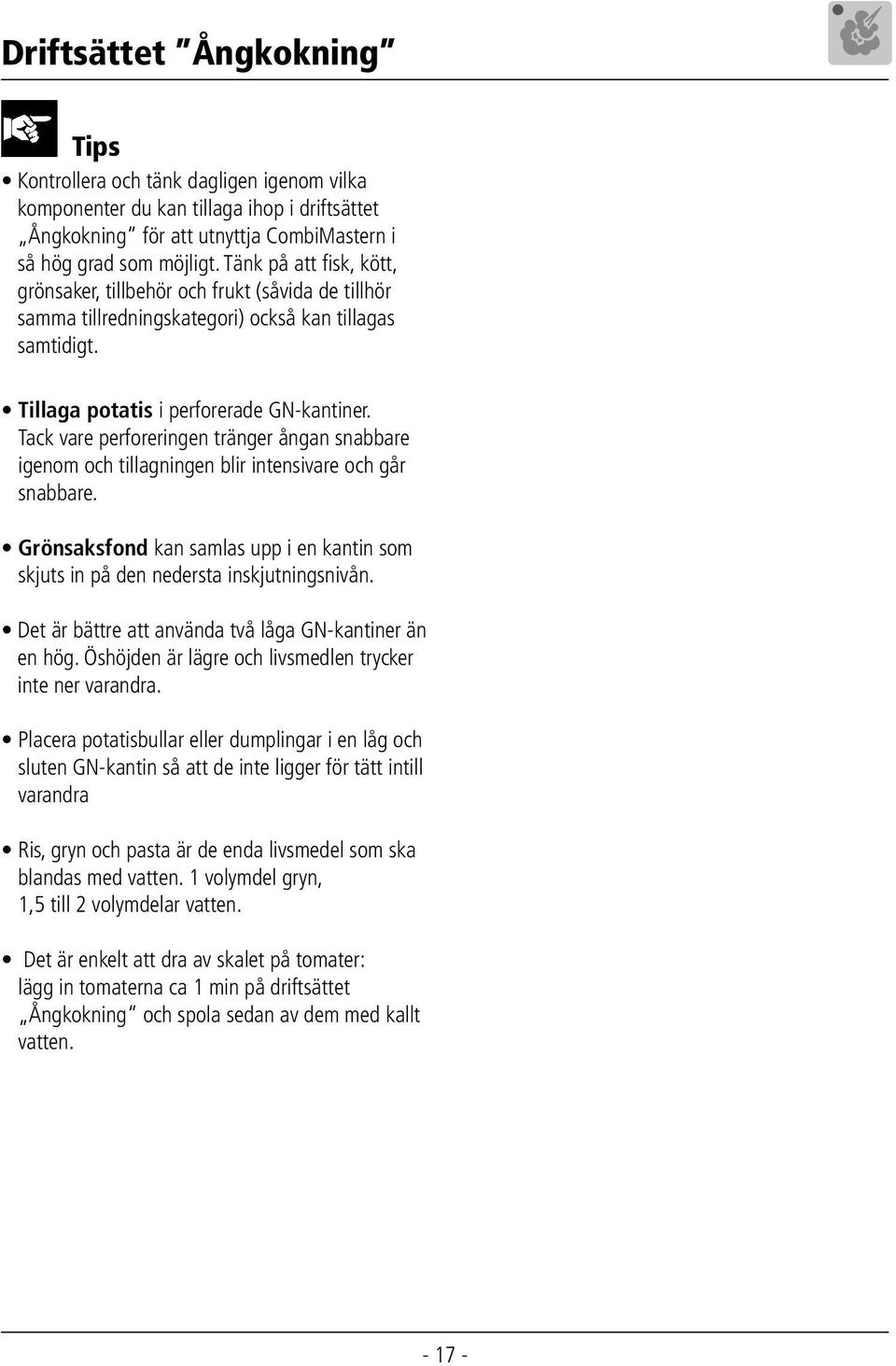 Tack vare perforeringen tränger ångan snabbare igenom och tillagningen blir intensivare och går snabbare. Grönsaksfond kan samlas upp i en kantin som skjuts in på den nedersta inskjutningsnivån.