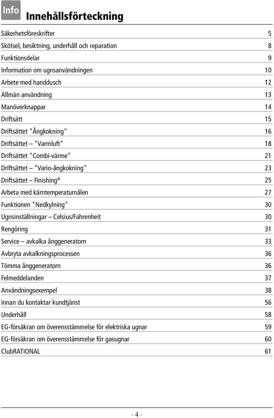 kärntemperaturnålen 27 Funktionen "Nedkylning" 30 Ugnsinställningar Celsius/Fahrenheit 30 Rengöring 31 Service avkalka ånggeneratorn 33 Avbryta avkalkningsprocessen 36 Tömma ånggeneratorn 36