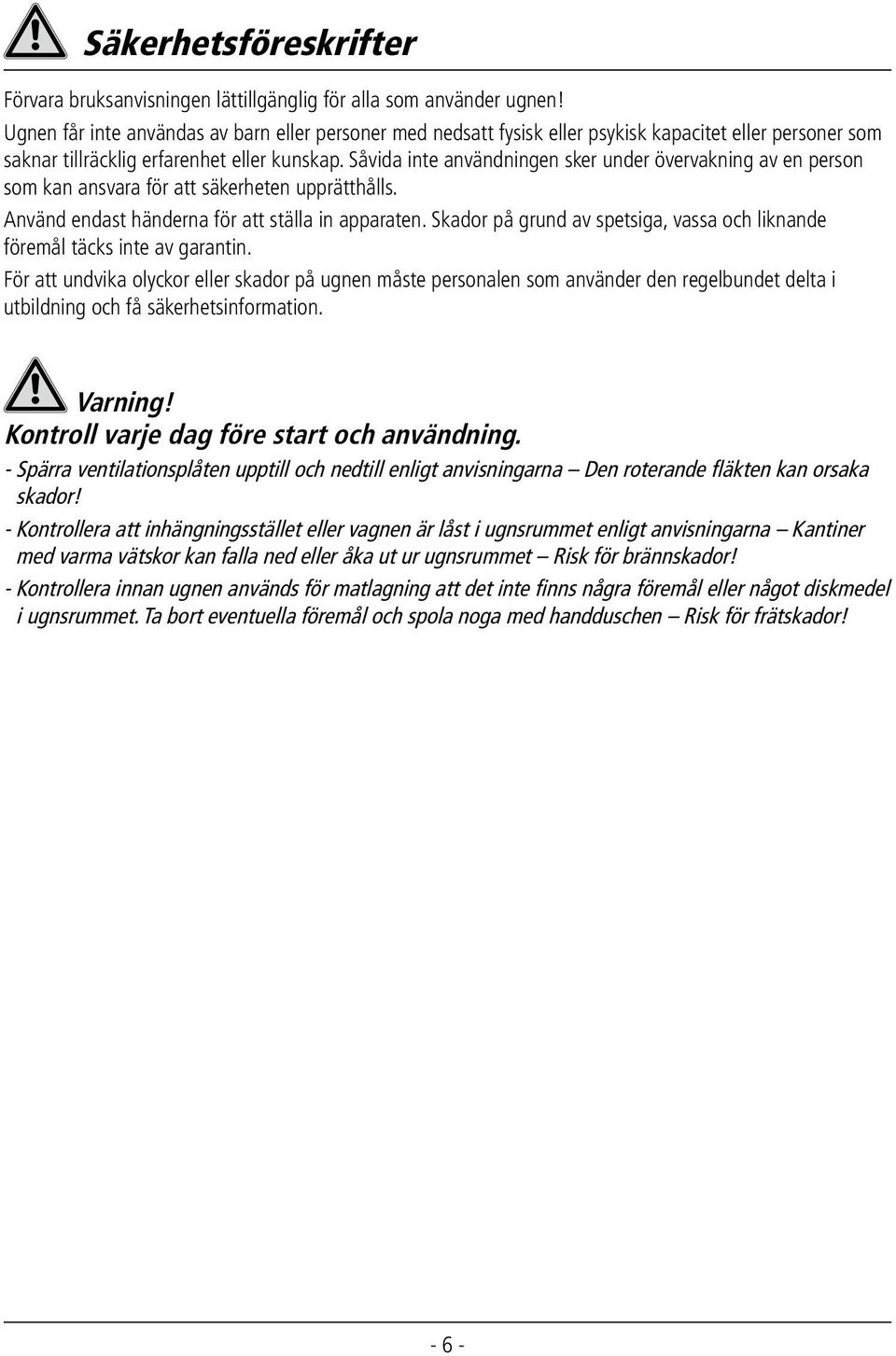 Såvida inte användningen sker under övervakning av en person som kan ansvara för att säkerheten upprätthålls. Använd endast händerna för att ställa in apparaten.