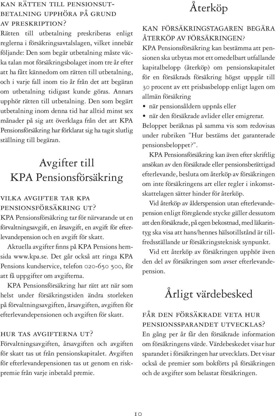 fått kännedom om rätten till utbetalning, och i varje fall inom tio år från det att begäran om utbetalning tidigast kunde göras. Annars upphör rätten till utbetalning.
