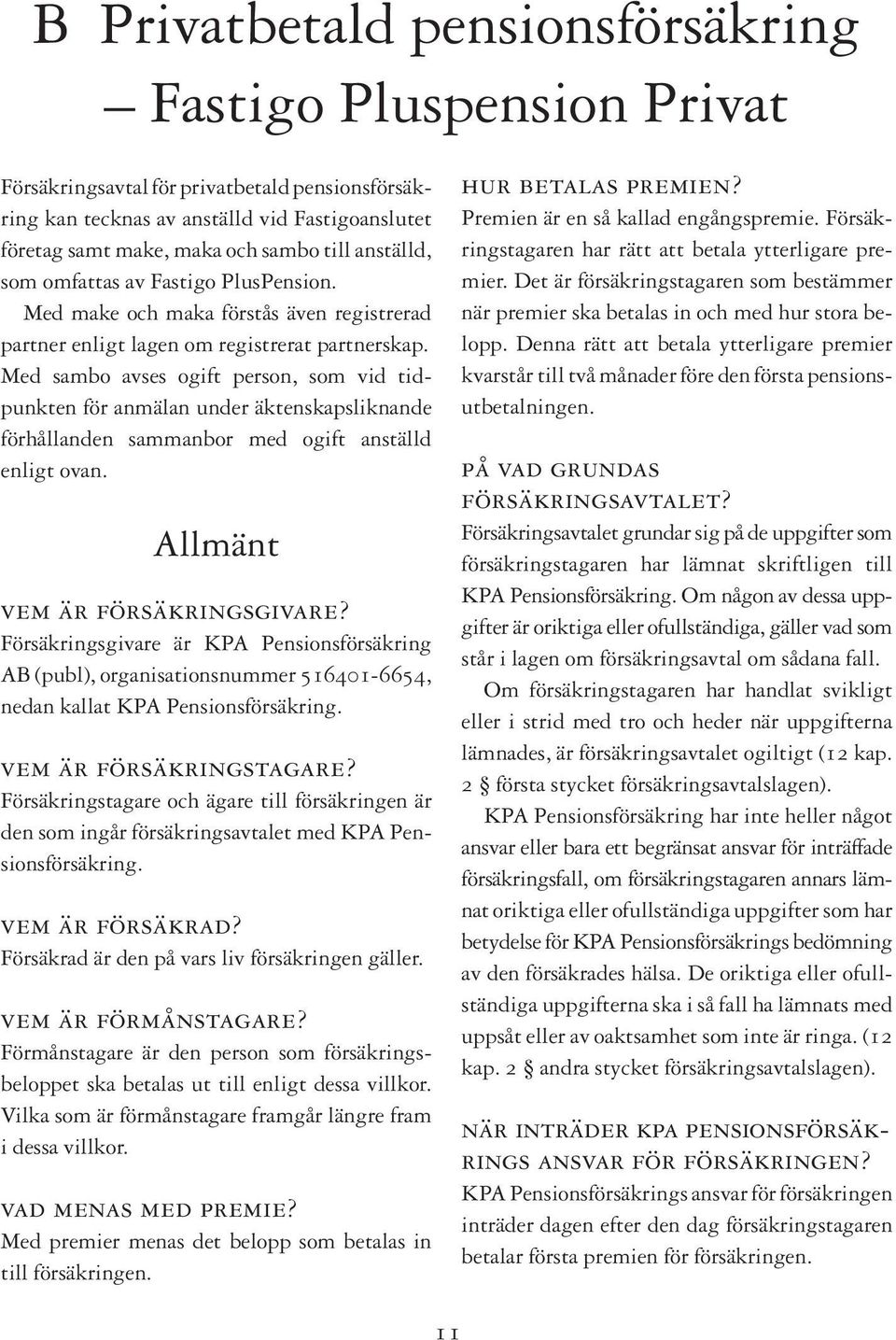 Med sambo avses ogift person, som vid tidpunkten för anmälan under äktenskapsliknande förhållanden sammanbor med ogift anställd enligt ovan. Allmänt vem är försäkringsgivare?