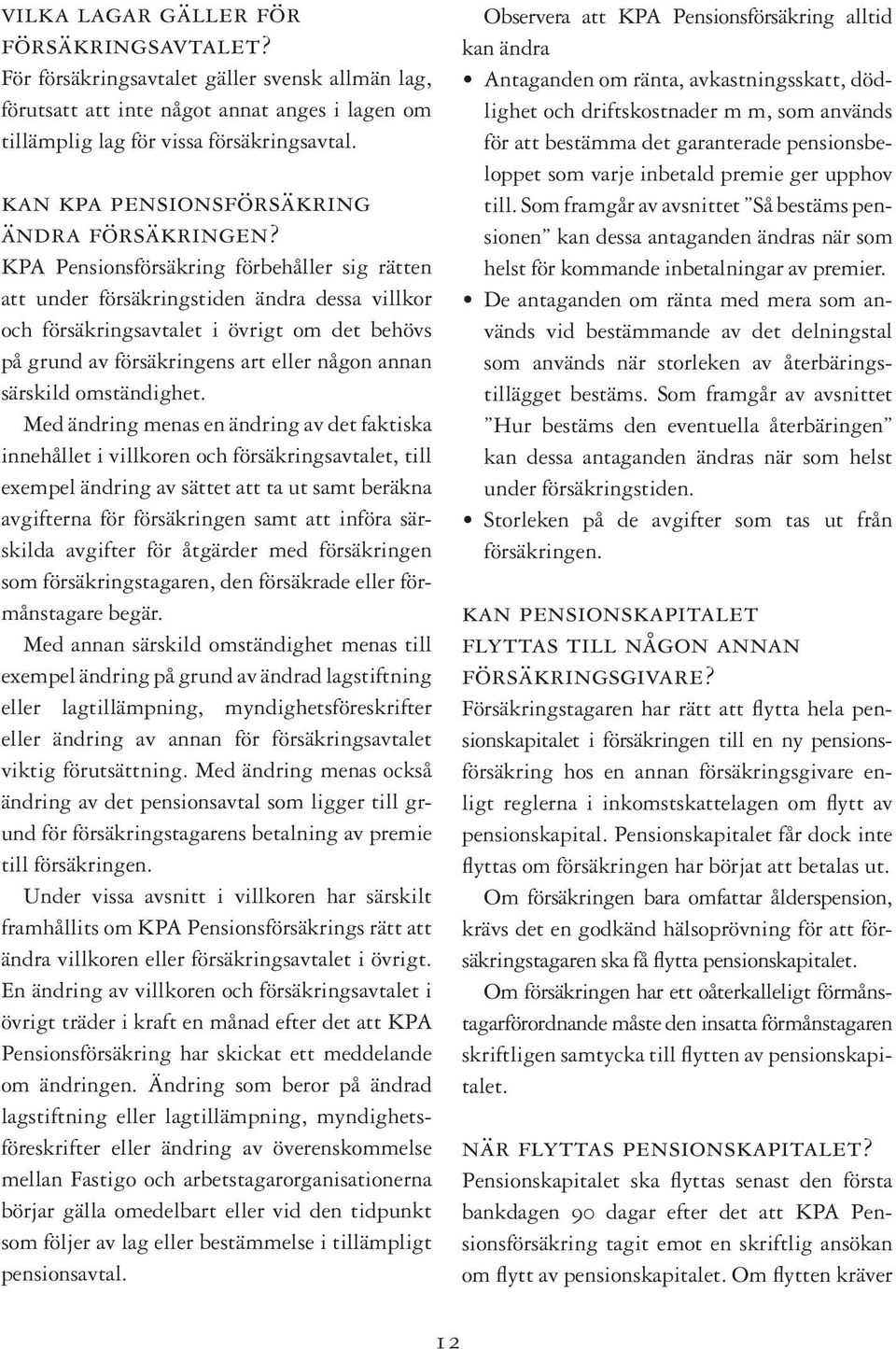 KPA Pensionsförsäkring förbehåller sig rätten att under försäkringstiden ändra dessa villkor och försäkringsavtalet i övrigt om det behövs på grund av försäkringens art eller någon annan särskild