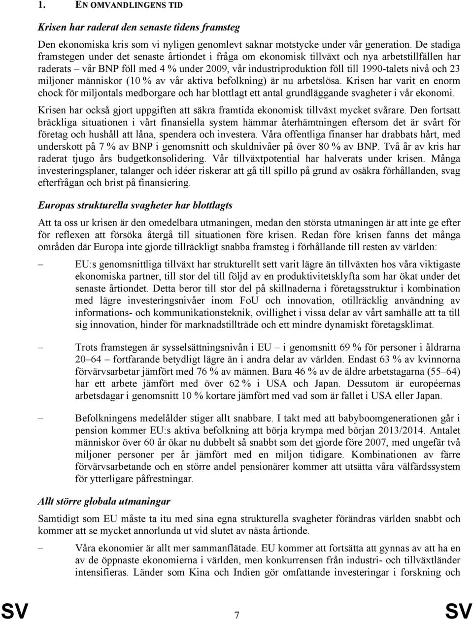 nivå och 23 miljoner människor (10 % av vår aktiva befolkning) är nu arbetslösa.