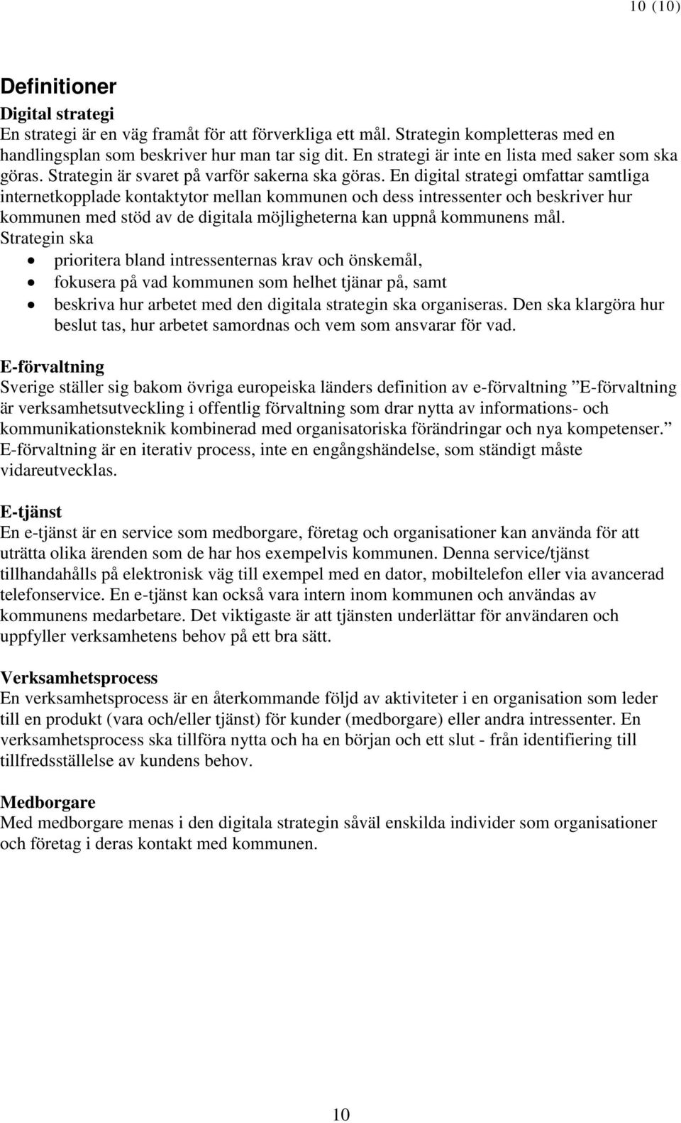 En digital strategi omfattar samtliga internetkopplade kontaktytor mellan kommunen och dess intressenter och beskriver hur kommunen med stöd av de digitala möjligheterna kan uppnå kommunens mål.