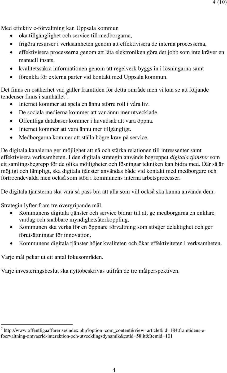 kontakt med Uppsala kommun. Det finns en osäkerhet vad gäller framtiden för detta område men vi kan se att följande tendenser finns i samhället 7.