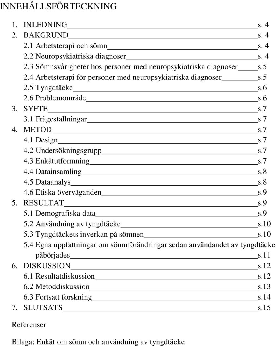 7 4.4 Datainsamling s.8 4.5 Dataanalys s.8 4.6 Etiska överväganden s.9 5. RESULTAT s.9 5.1 Demografiska data s.9 5.2 Användning av tyngdtäcke s.10 5.