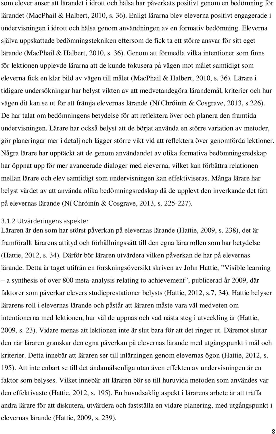 Eleverna själva uppskattade bedömningstekniken eftersom de fick ta ett större ansvar för sitt eget lärande (MacPhail & Halbert, 2010, s. 36).