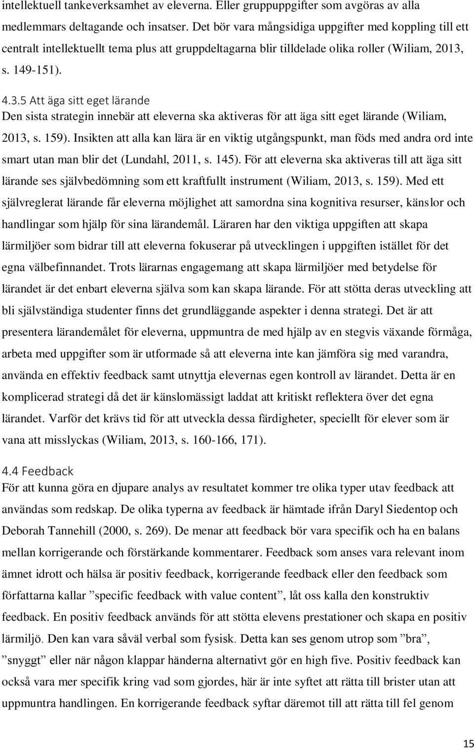 s. 149-151). 4.3.5 Att äga sitt eget lärande Den sista strategin innebär att eleverna ska aktiveras för att äga sitt eget lärande (Wiliam, 2013, s. 159).