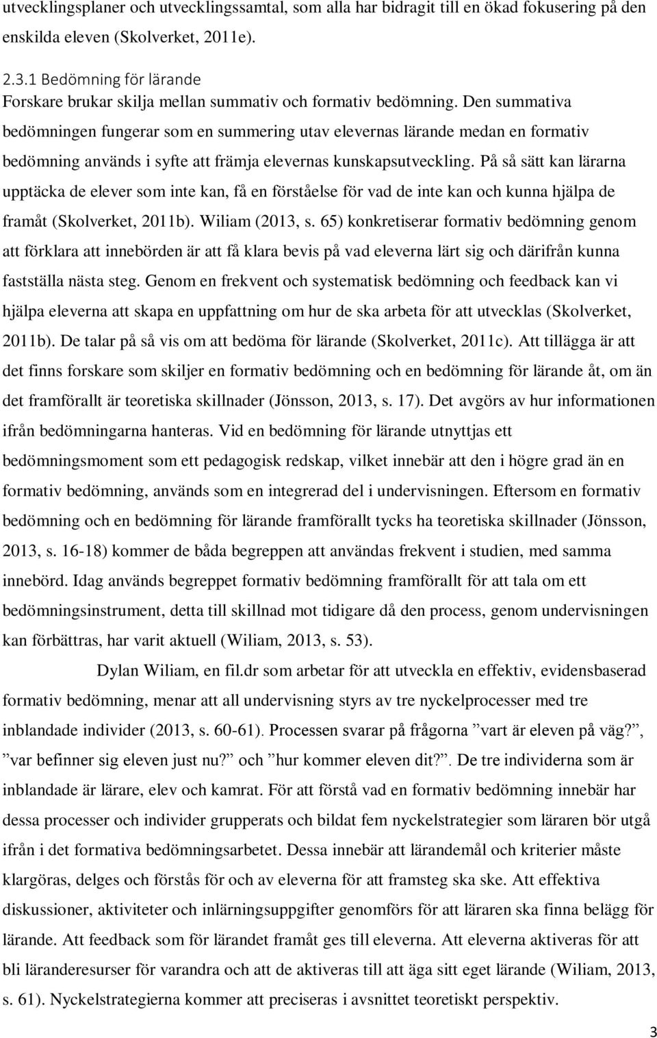 Den summativa bedömningen fungerar som en summering utav elevernas lärande medan en formativ bedömning används i syfte att främja elevernas kunskapsutveckling.