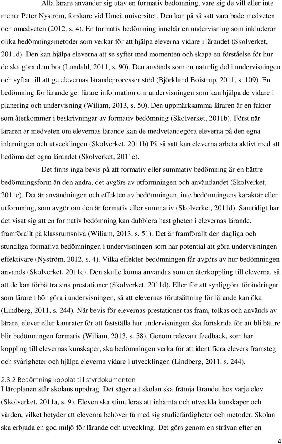 Den kan hjälpa eleverna att se syftet med momenten och skapa en förståelse för hur de ska göra dem bra (Lundahl, 2011, s. 90).