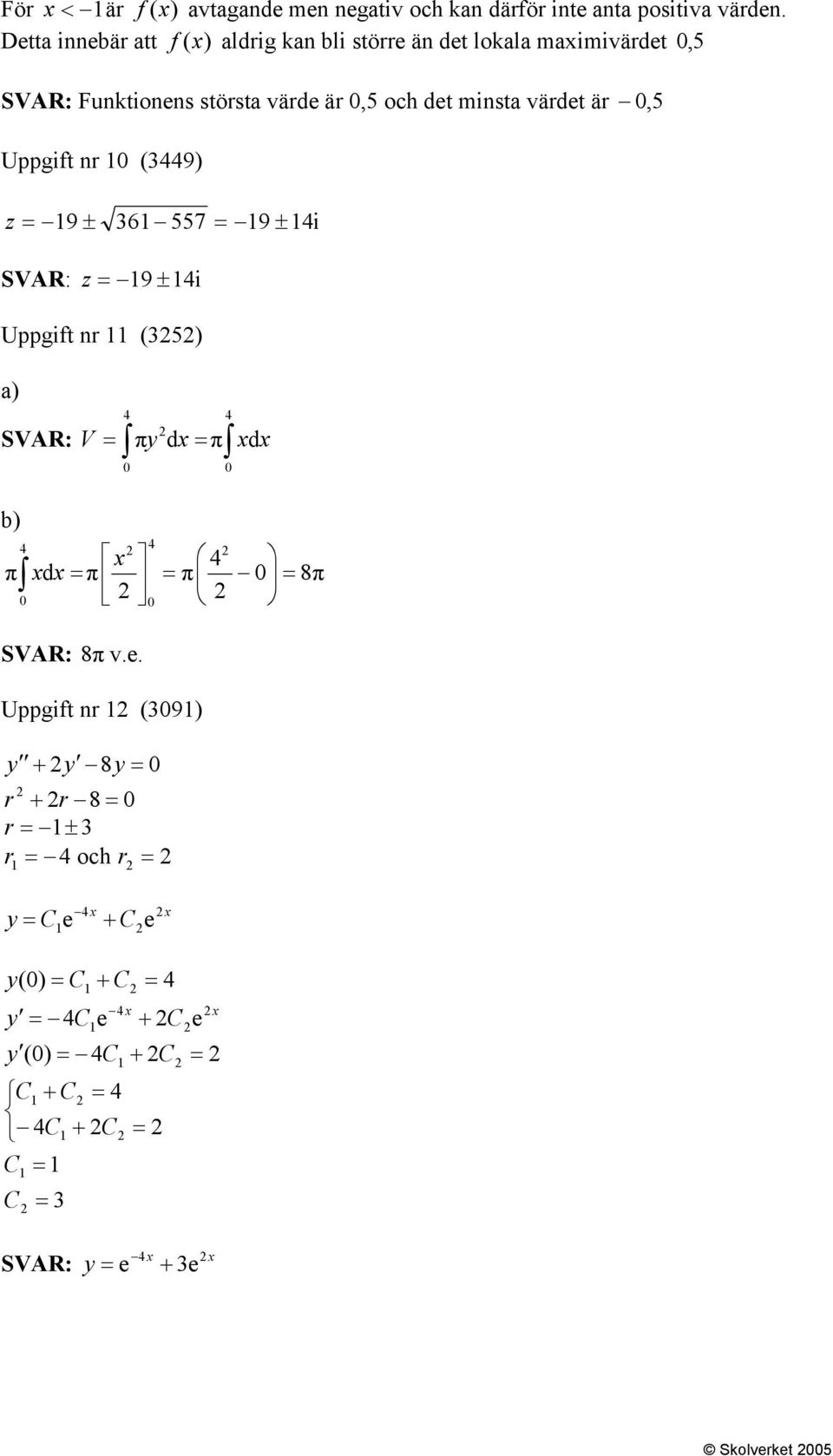 värdet är, 5 Uppgift nr (3449) 9 ± 36 557 9 ± 4i SVAR: 9 ±4i Uppgift nr (35) a) SVAR: V 4 πy dx π 4 xdx b) π 4 x x dx π 4 4 π