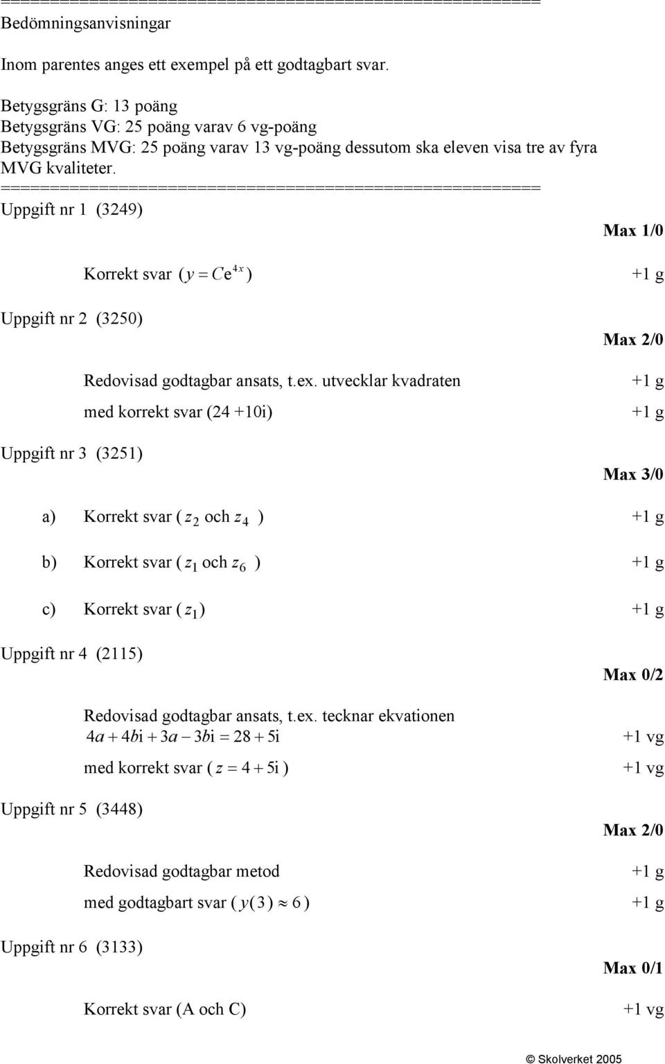 Uppgift nr (349) Max / 4x Korrekt svar ( y Ce ) + g Uppgift nr (35) Redovisad goagbar ansats, t.ex.