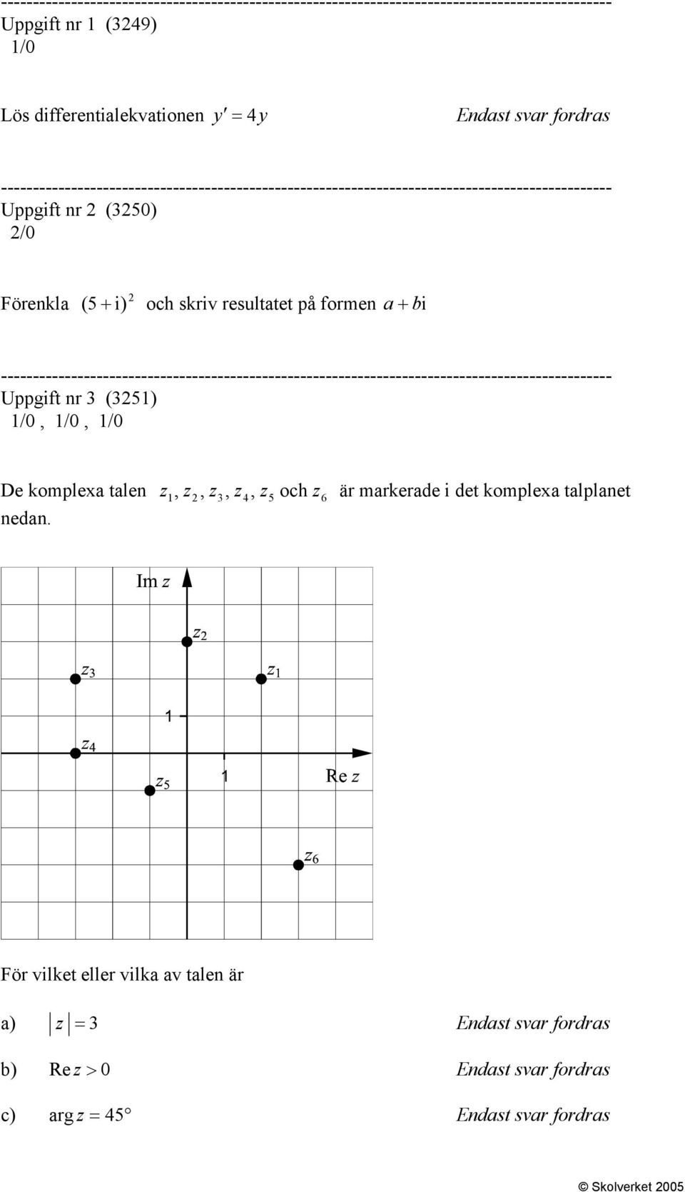 bi ------------------------------------------------------------------------------------------------ Uppgift nr 3 (35) /, /, / De komplexa talen,, 3, 4, 5 och 6 är