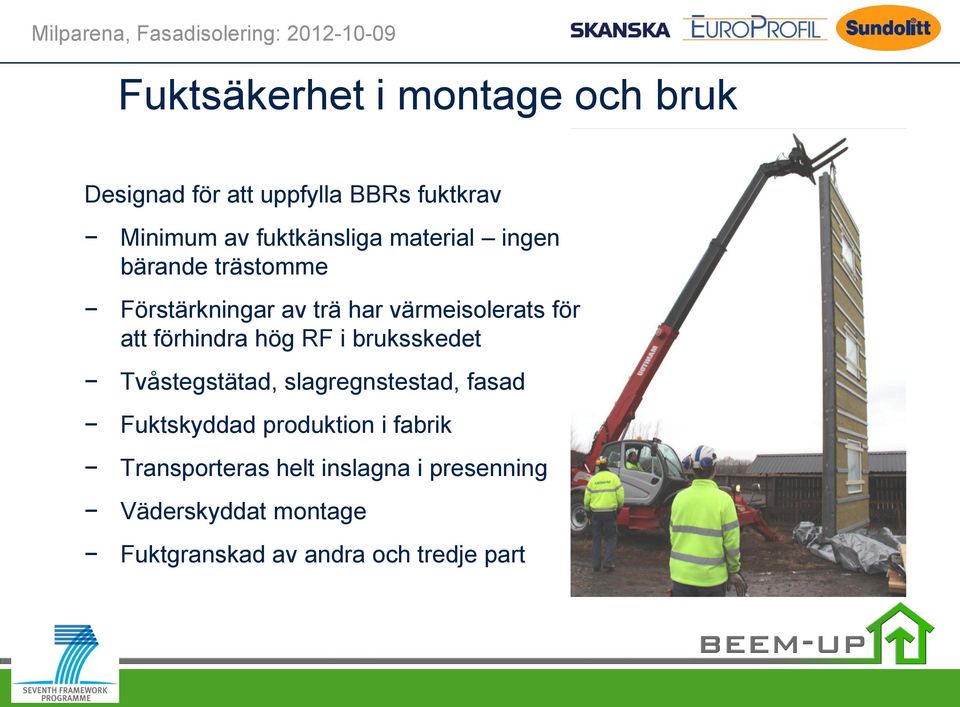 förhindra hög RF i bruksskedet Tvåstegstätad, slagregnstestad, fasad Fuktskyddad produktion i