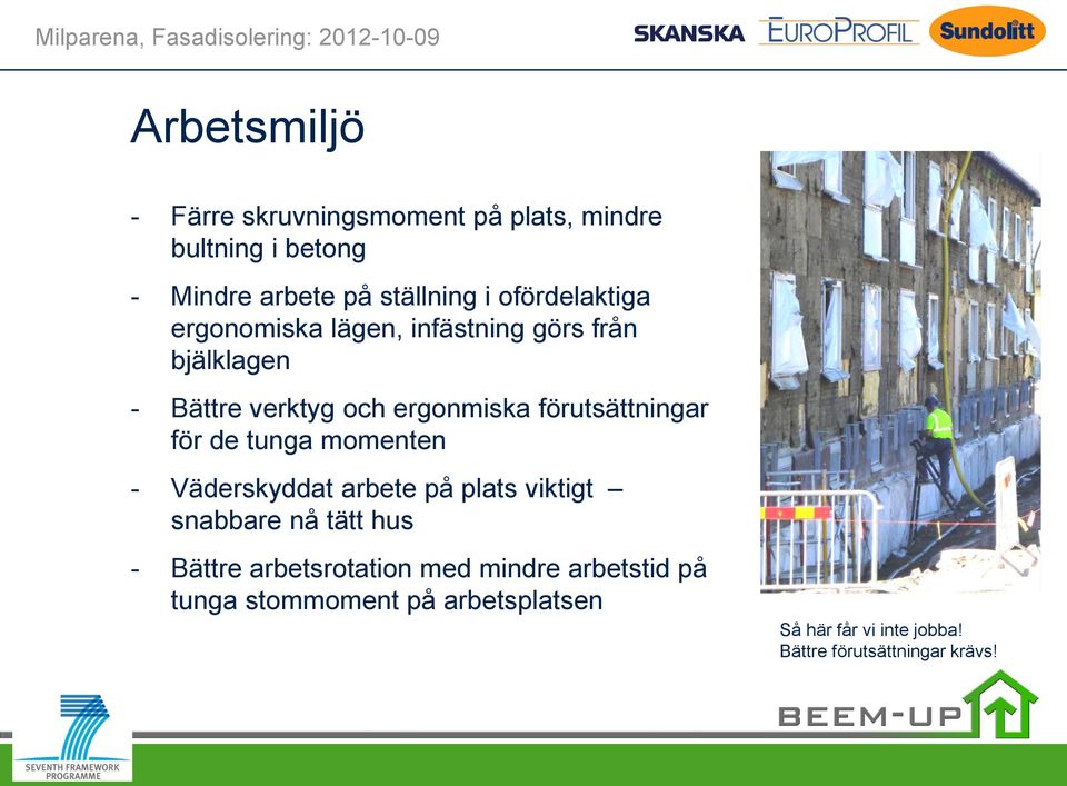 förutsättningar för de tunga momenten - Väderskyddat arbete på plats viktigt snabbare nå tätt hus - Bättre