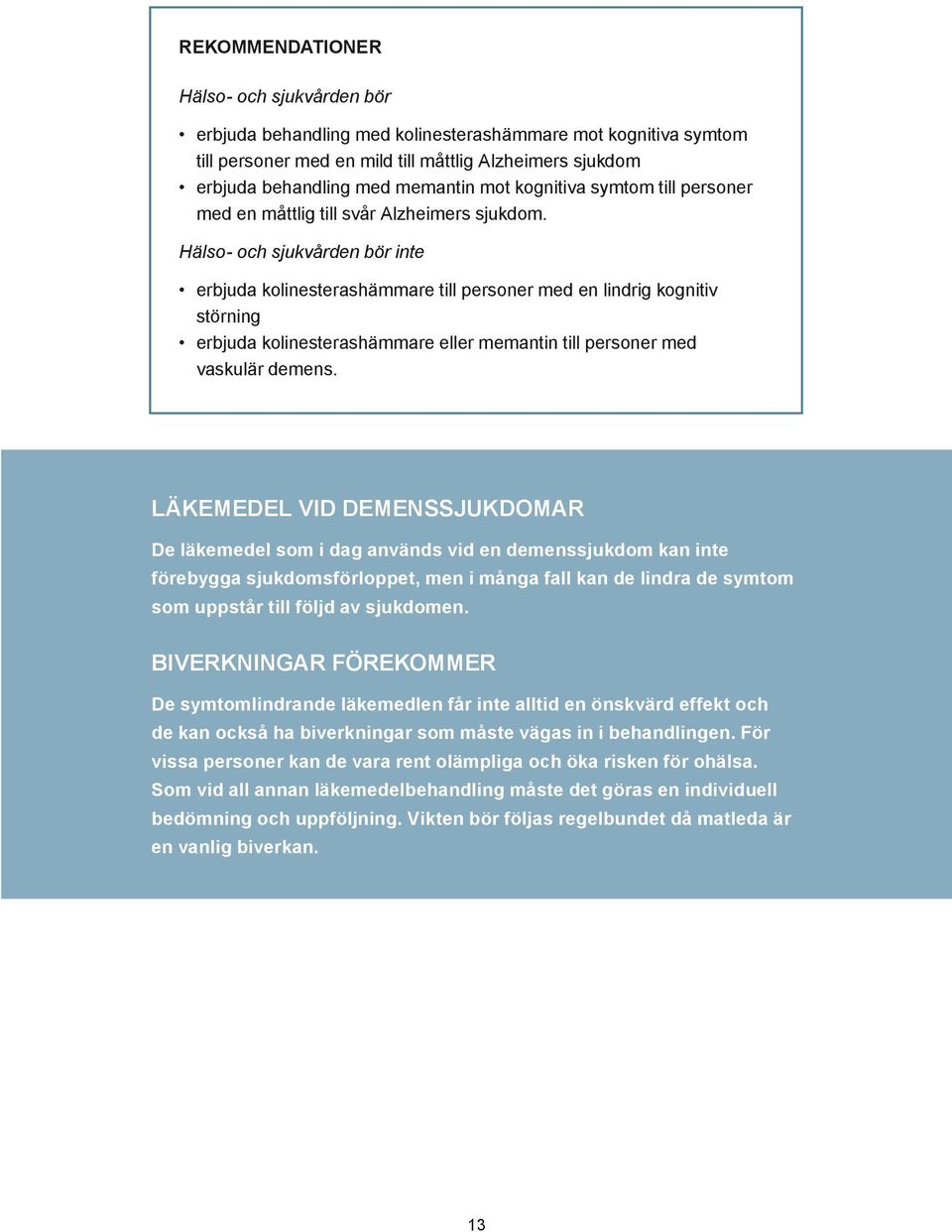 Hälso- och sjukvården bör inte erbjuda kolinesterashämmare till personer med en lindrig kognitiv störning erbjuda kolinesterashämmare eller memantin till personer med vaskulär demens.