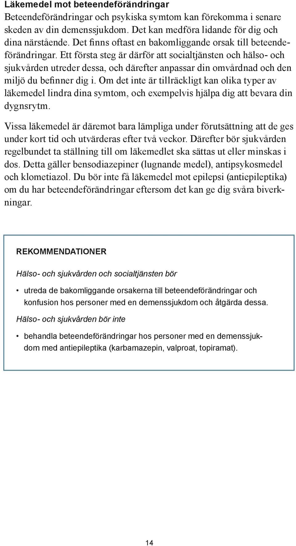 Ett första steg är därför att socialtjänsten och hälso- och sjukvården utreder dessa, och därefter anpassar din omvårdnad och den miljö du befinner dig i.