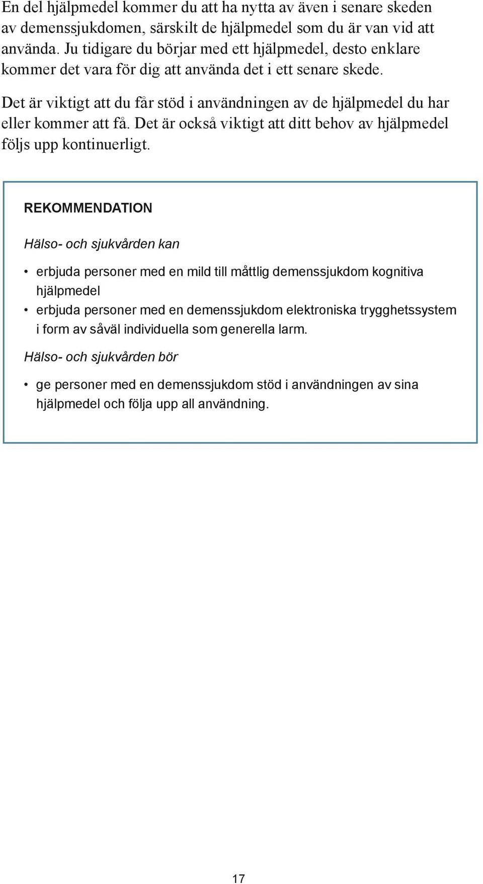 Det är viktigt att du får stöd i användningen av de hjälpmedel du har eller kommer att få. Det är också viktigt att ditt behov av hjälpmedel följs upp kontinuerligt.