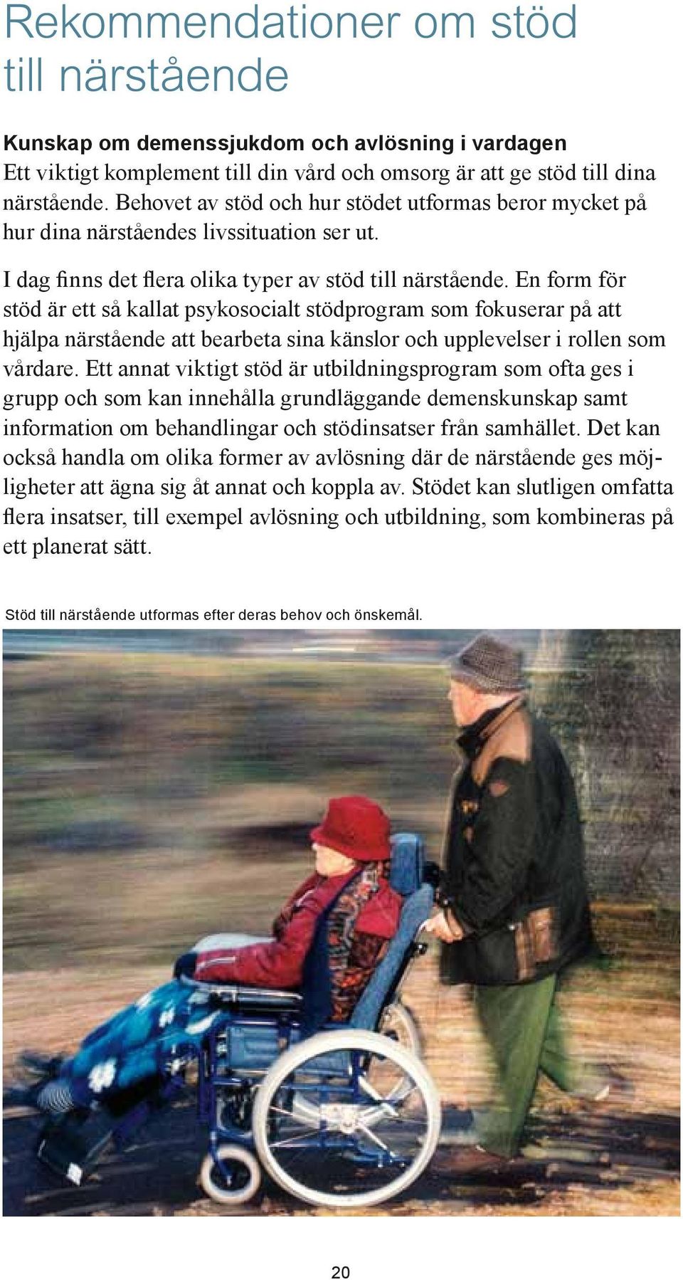 En form för stöd är ett så kallat psykosocialt stödprogram som fokuserar på att hjälpa närstående att bearbeta sina känslor och upplevelser i rollen som vårdare.