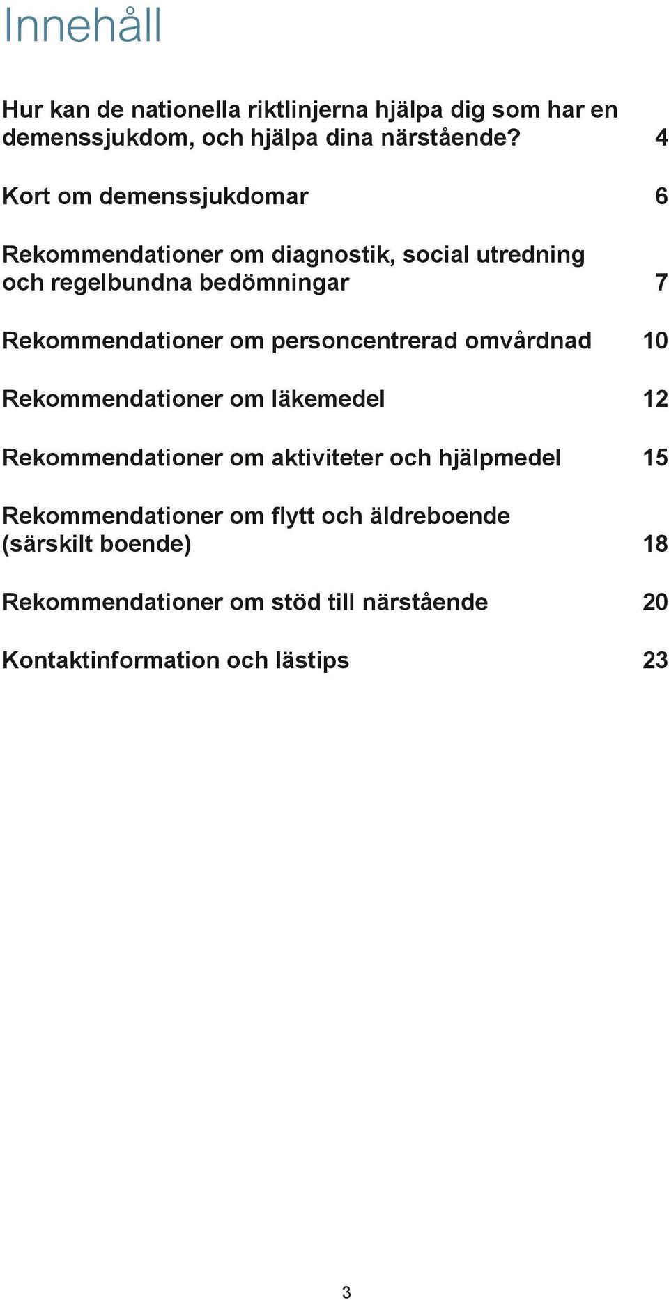 Rekommendationer om personcentrerad omvårdnad 10 Rekommendationer om läkemedel 12 Rekommendationer om aktiviteter och