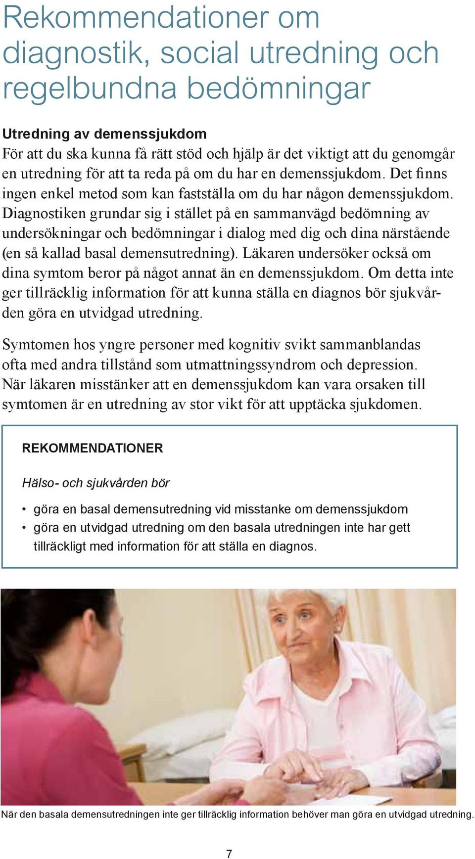 Diagnostiken grundar sig i stället på en sammanvägd bedömning av undersökningar och bedömningar i dialog med dig och dina närstående (en så kallad basal demensutredning).