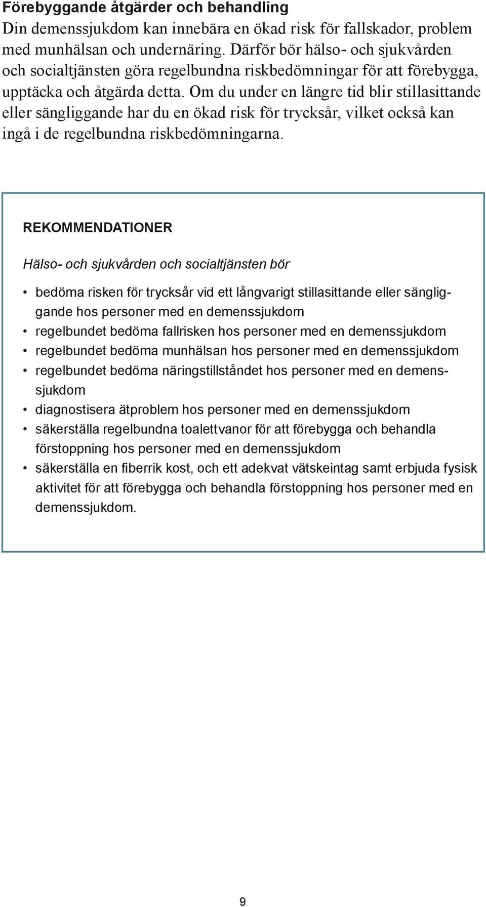 Om du under en längre tid blir stillasittande eller sängliggande har du en ökad risk för trycksår, vilket också kan ingå i de regelbundna riskbedömningarna.