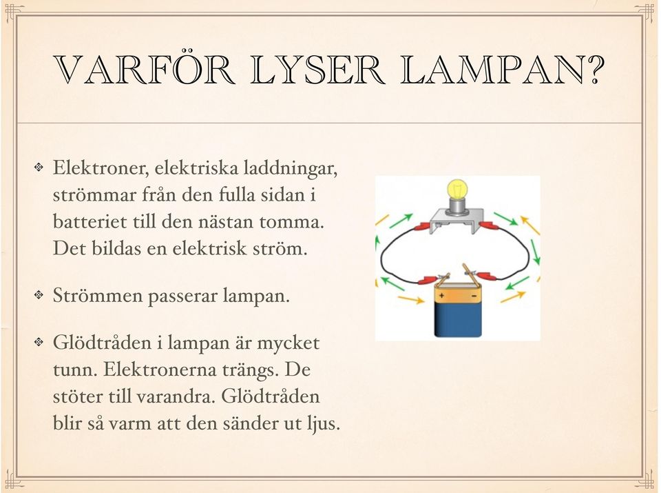 till den nästan tomma. Det bildas en elektrisk ström.