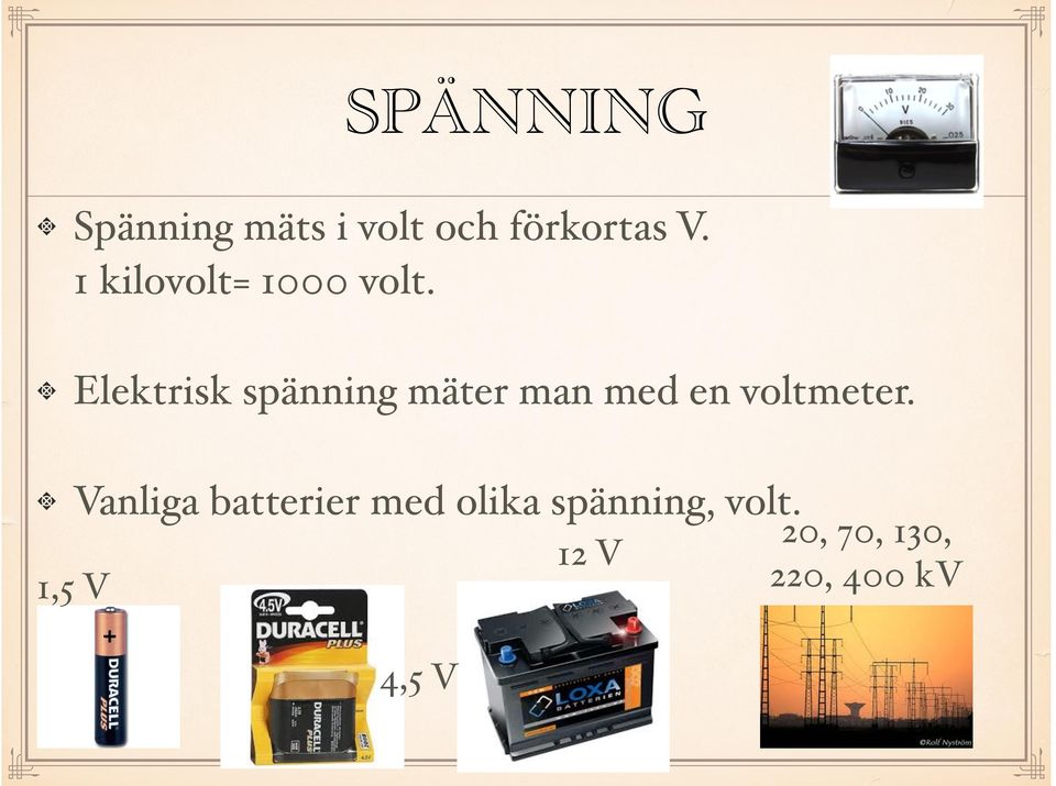 ! Elektrisk spänning mäter man med en voltmeter.