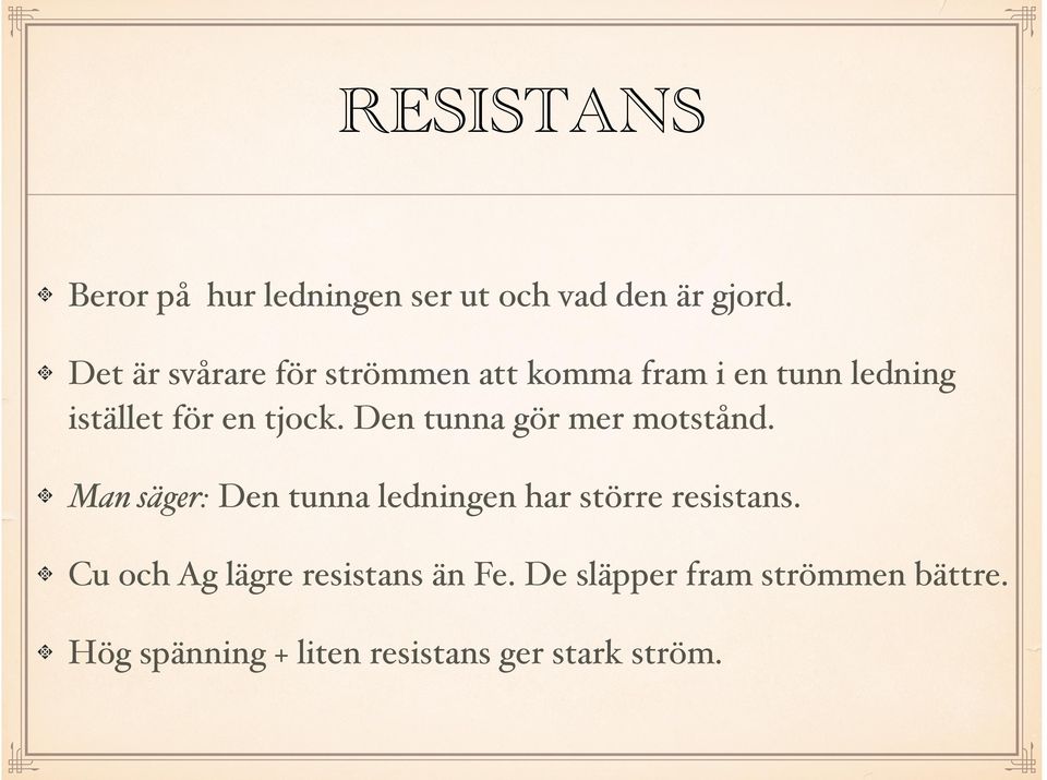 Den tunna gör mer motstånd.! Man säger: Den tunna ledningen har större resistans.