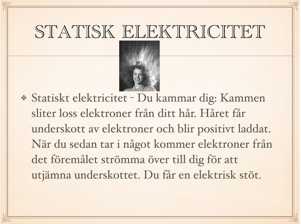 Håret får underskott av elektroner och blir positivt laddat.